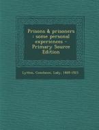 Prisons & Prisoners: Some Personal Experiences - Primary Source Edition di Constance Lytton edito da Nabu Press
