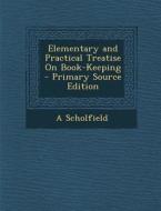 Elementary and Practical Treatise on Book-Keeping - Primary Source Edition di A. Scholfield edito da Nabu Press