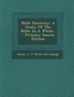 Bible Harmony: A Study of the Bible as a Whole.. edito da Nabu Press