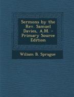 Sermons by the REV. Samuel Davies, A.M. - Primary Source Edition di Wiliam B. Sprague edito da Nabu Press