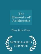 The Elements Of Arithmetic - Scholar's Choice Edition di Pliny Earle Chase edito da Scholar's Choice