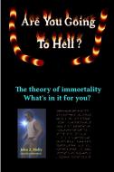 Are you going to hell? The theory of immortality What's in it for you? di John Molly edito da Lulu.com