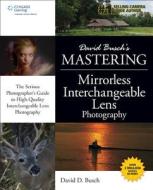 David Buschs Mastering Mirrorless Interchangeable Lens Photography di David Busch edito da Cengage Learning, Inc