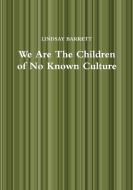 We Are the Children of No Known Culture di Lindsay Barrett edito da LULU PR