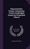 Representative Essays, Comprising Twelve Unabridged Essays By Irving [and Others] di George Haven Putnam edito da Palala Press