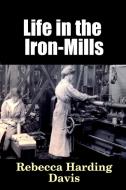 Life in the Iron-Mills di Rebecca Harding Davis edito da Lulu.com