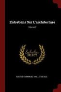 Entretiens Sur l'Architecture; Volume 2 di Eugene-Emmanuel Viollet-Le-Duc edito da CHIZINE PUBN