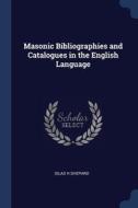Masonic Bibliographies And Catalogues In di SILAS H SHEPARD edito da Lightning Source Uk Ltd