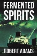 Fermented Spirits di Robert Adams edito da Austin Macauley Publishers
