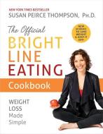 The Official Bright Line Eating Cookbook: Weight Loss Made Simple di Susan Peirce Thompson edito da HAY HOUSE