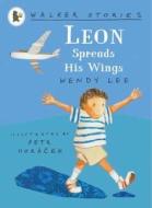 Leon Spreads His Wings di Wendy Lee edito da Walker Books Ltd