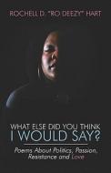 What Else Did You Think I Would Say? di Rochell D Hart edito da America Star Books