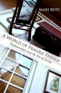 A World of Fragile Things: Psychoanalysis and the Art of Living di Mari Ruti edito da EXCELSIOR ED