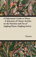 A Fisherman's Guide to Floats - A Selection of Classic Articles on the Varieties and Use of Angling Floats (Angling Seri di Various edito da Barlow Press