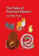 The Tales of Princess Eleanor di Katy Fryd edito da Lulu.com