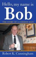 Hello, My Name Is Bob di Robert K. Cunningham edito da Westbow Press