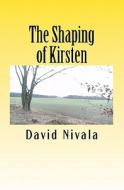 The Shaping of Kirsten di MR David Nivala edito da Createspace