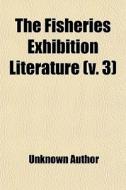The Fisheries Exhibition Literature V. di Unknown Author edito da General Books