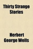 Thirty Strange Stories di H. G. Wells edito da General Books Llc