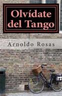 Olvidate del Tango di Arnoldo Rosas edito da Createspace