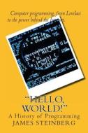 Hello, World!: The History of Programming di Prof James Steinberg edito da Createspace