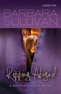 Ripping Abigail, a Quilted Mystery Novel di Barbara Sullivan edito da Createspace