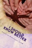 I Should Know Better: A True Story about an Educated Woman with Triplets and a Teenager Who Succumbed to the Pitfalls of Domestic Violence di Christine Henderson edito da Createspace