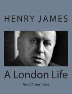 A London Life: And Other Tales di Henry James edito da Createspace