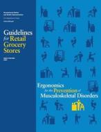 Ergonomics for the Prevention of Musculoskeletal Disorders: Guidelines for Retail Grocery Stores di U. S. Department of Labor, Occupational Safety and Administration edito da Createspace