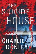The Suicide House di Charlie Donlea edito da KENSINGTON PUB CORP