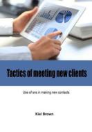 Tactics of Meeting New Clients: Use of Sns in Making New Contacts di Kiel Brown edito da Createspace