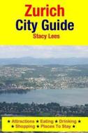Zurich City Guide: Attractions, Eating, Drinking, Shopping & Places to Stay di Stacy Lees edito da Createspace
