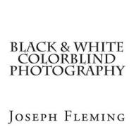 Black & White Colorblind Photography di Joseph Fleming edito da Createspace