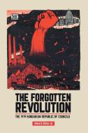 The Forgotten Revolution - The 1919 Hungarian Republic Of Councils di Andras Goellner edito da Black Rose Books