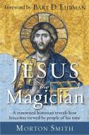 Jesus the Magician di Morton (Morton Smith) Smith edito da Hampton Roads Publishing Co