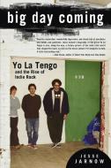 Big Day Coming: Yo La Tengo and the Rise of Indie Rock di Jesse Jarnow edito da GOTHAM BOOKS