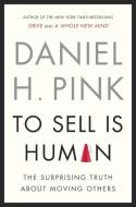 To Sell Is Human: The Surprising Truth about Moving Others di Daniel H. Pink edito da RIVERHEAD