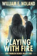 Playing with Fire di William E. Noland edito da Evolved Publishing