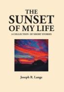 The Sunset of My Life di Joseph R. Lange edito da Covenant Books