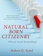 Natural Born Citizenry: Who can run for the presidency? di Robert G. Gard edito da XULON PR