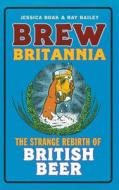 Brew Britannia di Jessica Boak, Ray Bailey edito da Aurum Press