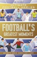 Football's Greatest Moments (Ultimate Football Heroes - The No.1 Football Series): Collect Them All! di Tom Palmer edito da John Blake Publishing Ltd