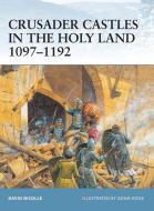 Crusader Castles in the Holy Land 1097-1192 di David Nicolle edito da Bloomsbury Publishing PLC