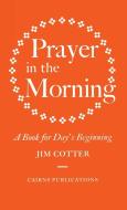 Prayer in the Morning di Jim Cotter edito da Canterbury Press