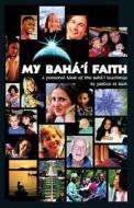 My Baha'i Faith: A Personal Tour of the Baha'i Teachings di Justice Saint Rain edito da Special Ideas