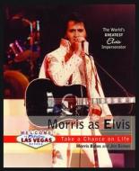 Morris as Elvis: Take a Chance on Life di Morris Bates, Jim Brown edito da Fox Music Books