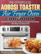 The Effortless Aobosi Toaster Air Fryer Oven Cookbook di Mario Loveless edito da Mario Loveless