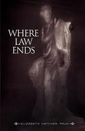 Where Law Ends di Elizabeth Hatcher True edito da MILL CITY PR