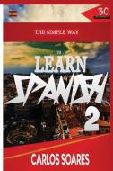 The Simple Way to Learn Spanish 2 di Carlos Soares edito da BadCreative