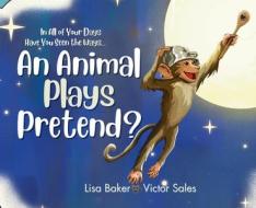 In All of Your Days Have You Seen the Ways an Animal Plays Pretend? di Lisa Baker edito da Minds Eye Publications